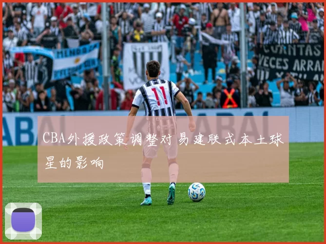 CBA外援政策调整对易建联式本土球星的影响