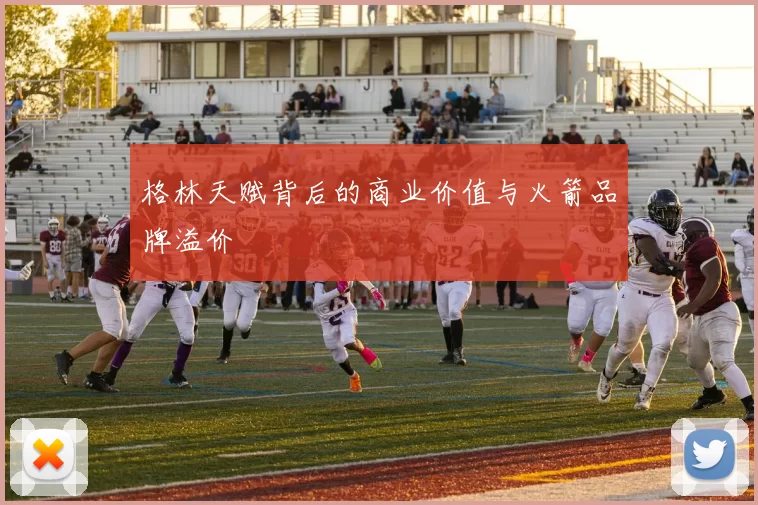 格林天赋背后的商业价值与火箭品牌溢价