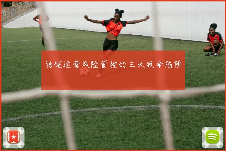 场馆运营风险管控的三大致命陷阱