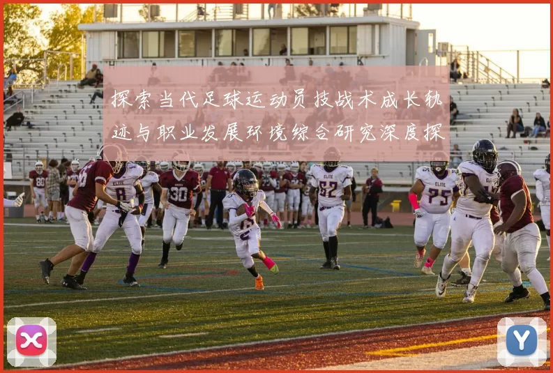 探索当代足球运动员技战术成长轨迹与职业发展环境综合研究深度探