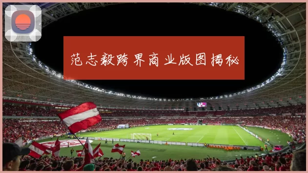 范志毅跨界商业版图揭秘