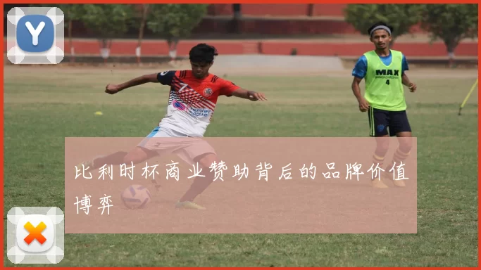 比利时杯商业赞助背后的品牌价值博弈